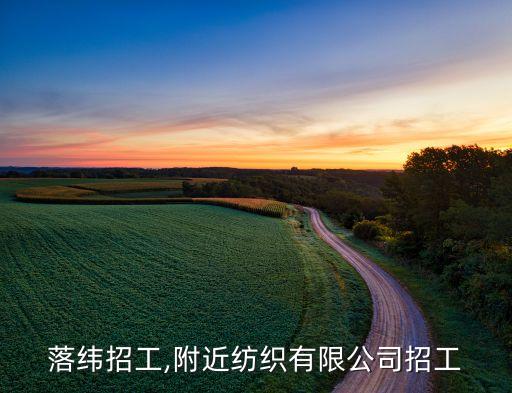 紡織落緯招工,附近紡織有限公司招工