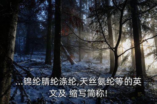 ...錦綸腈綸滌綸,天絲氨綸等的英文及 縮寫簡稱!