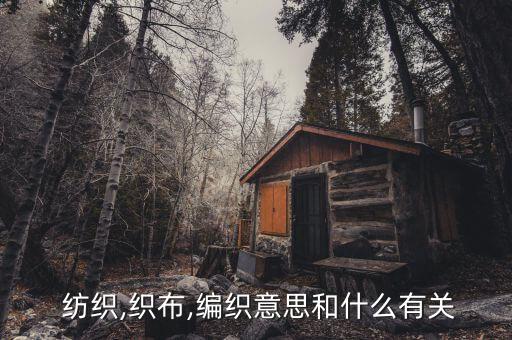  紡織,織布,編織意思和什么有關(guān)