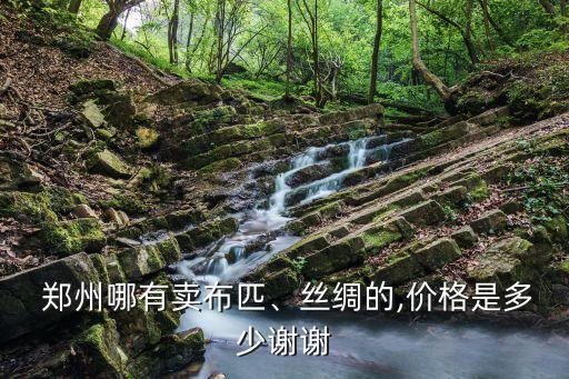  鄭州哪有賣布匹、絲綢的,價格是多少謝謝