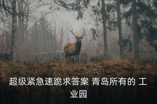 超級(jí)緊急速跪求答案 青島所有的 工業(yè)園