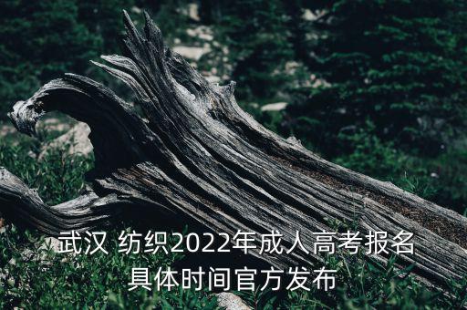  武漢 紡織2022年成人高考報(bào)名具體時(shí)間官方發(fā)布