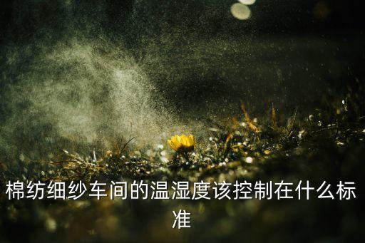 棉紡細(xì)紗車(chē)間的溫濕度該控制在什么標(biāo)準(zhǔn)