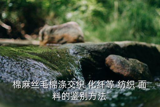 棉麻絲毛棉滌交織 化纖等 紡織 面料的鑒別方法