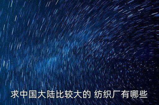 求中國(guó)大陸比較大的 紡織廠有哪些