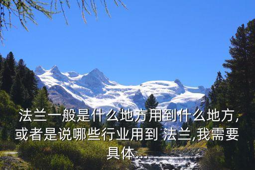  法蘭一般是什么地方用到什么地方,或者是說哪些行業(yè)用到 法蘭,我需要具體...