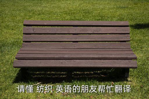 請懂 紡織 英語的朋友幫忙翻譯