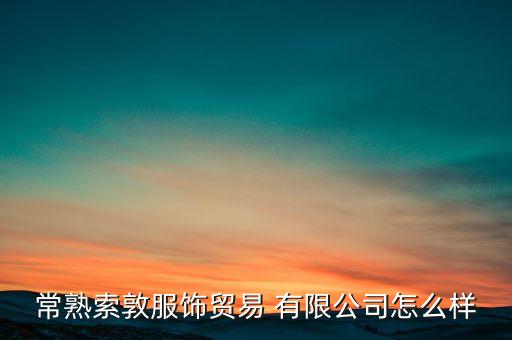 常熟索敦服飾貿(mào)易 有限公司怎么樣
