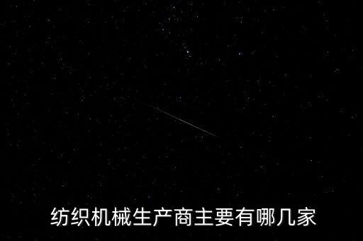  紡織機(jī)械生產(chǎn)商主要有哪幾家