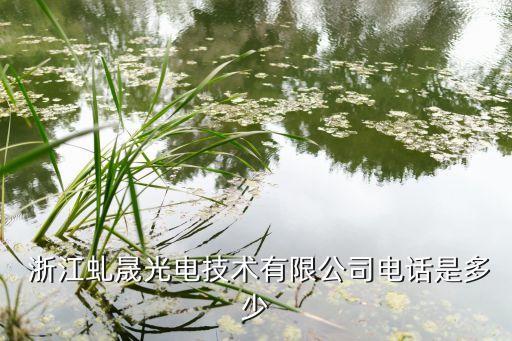  浙江虬晟光電技術(shù)有限公司電話是多少