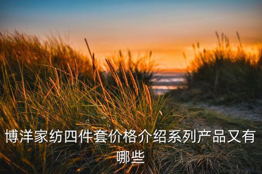 博洋家紡四件套價格介紹系列產(chǎn)品又有哪些