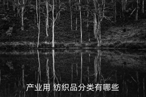 產(chǎn)業(yè)用 紡織品分類有哪些