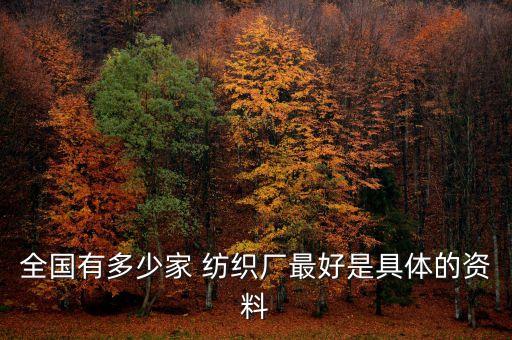 全國有多少家 紡織廠最好是具體的資料
