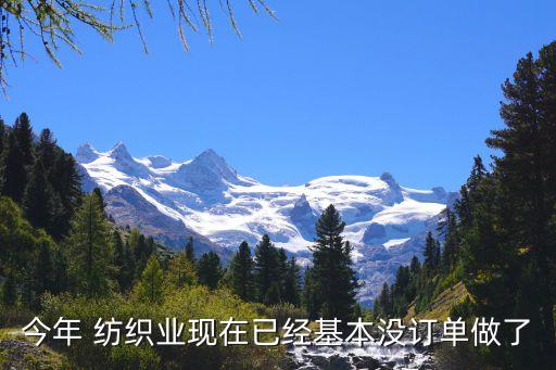 今年 紡織業(yè)現(xiàn)在已經(jīng)基本沒訂單做了