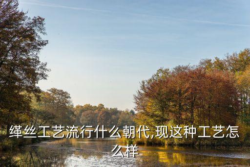 紡織類非物質(zhì)文化遺產(chǎn)有哪些,中國紡織類非物質(zhì)文化遺產(chǎn)