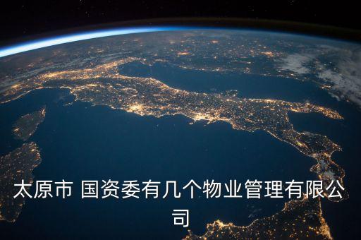 太原市 國(guó)資委有幾個(gè)物業(yè)管理有限公司