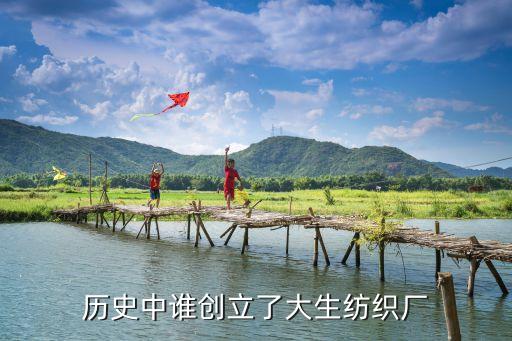 歷史中誰創(chuàng)立了大生紡織廠