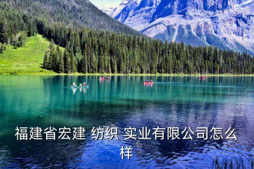 福建省宏建 紡織 實(shí)業(yè)有限公司怎么樣