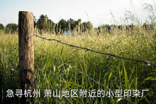 急尋杭州 蕭山地區(qū)附近的小型印染廠