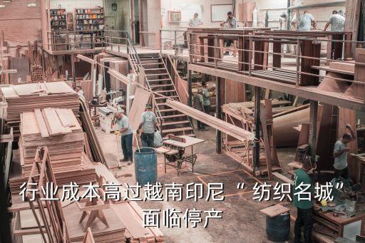 行業(yè)成本高過越南印尼“ 紡織名城”面臨停產(chǎn)