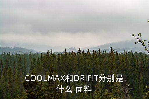 COOLMAX和DRIFIT分別是什么 面料