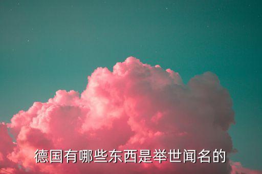 德國有哪些東西是舉世聞名的