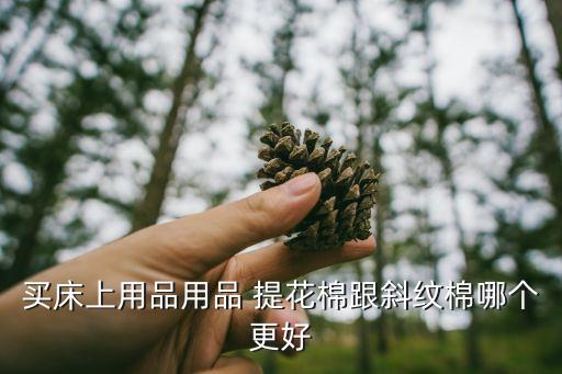 買床上用品用品 提花棉跟斜紋棉哪個更好