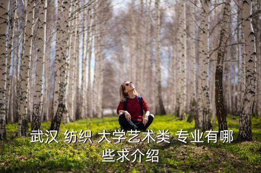  武漢 紡織 大學(xué)藝術(shù)類 專業(yè)有哪些求介紹