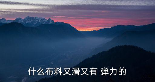 棉粘彈力面料,珍珠彈力棉是什么面料