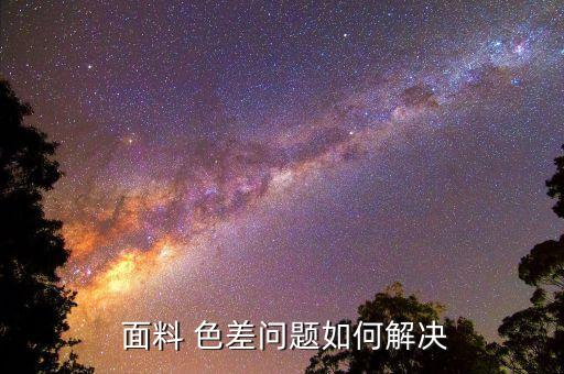  面料 色差問題如何解決