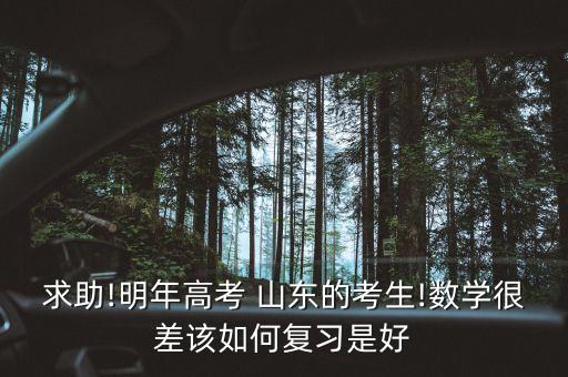 求助!明年高考 山東的考生!數(shù)學很差該如何復(fù)習是好