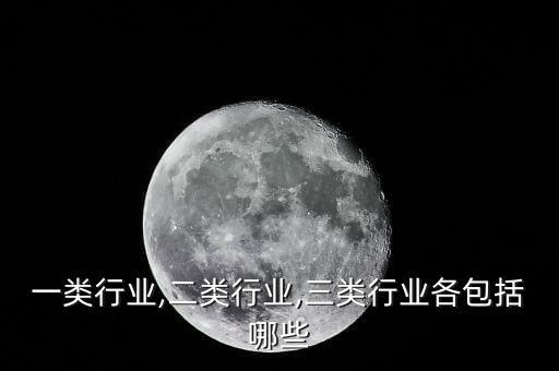 一類行業(yè),二類行業(yè),三類行業(yè)各包括哪些