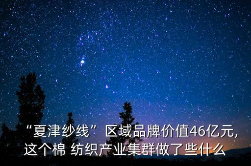 “夏津紗線”區(qū)域品牌價值46億元,這個棉 紡織產業(yè)集群做了些什么