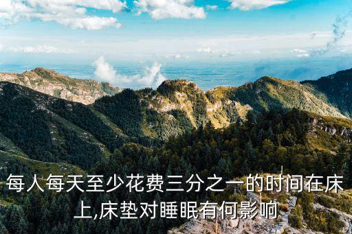 每人每天至少花費(fèi)三分之一的時間在床上,床墊對睡眠有何影響