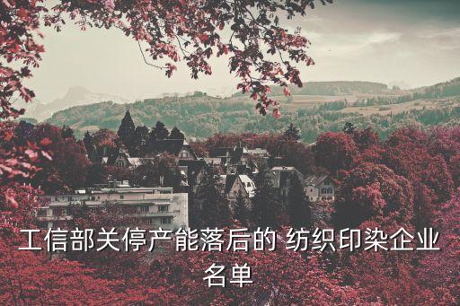 工信部關(guān)停產(chǎn)能落后的 紡織印染企業(yè)名單