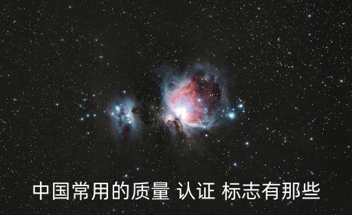 中國(guó)常用的質(zhì)量 認(rèn)證 標(biāo)志有那些