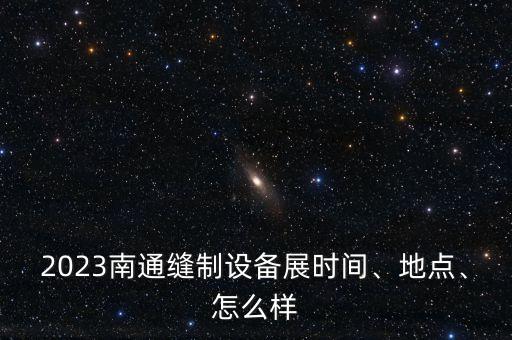 2023南通縫制設(shè)備展時間、地點、怎么樣