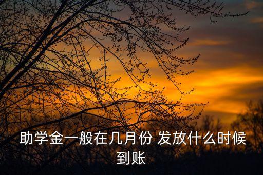  助學(xué)金一般在幾月份 發(fā)放什么時(shí)候到賬