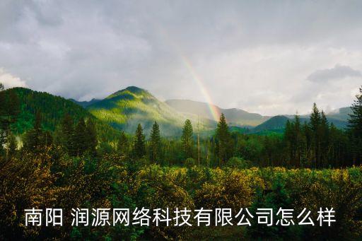 南陽 潤源網(wǎng)絡(luò)科技有限公司怎么樣