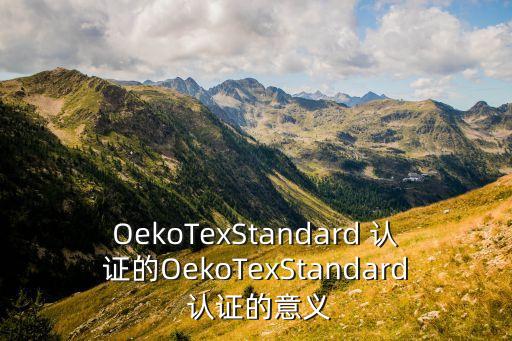 OekoTexStandard 認(rèn)證的OekoTexStandard 認(rèn)證的意義