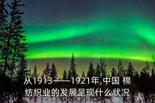 從1913——1921年,中國 棉紡織業(yè)的發(fā)展呈現(xiàn)什么狀況