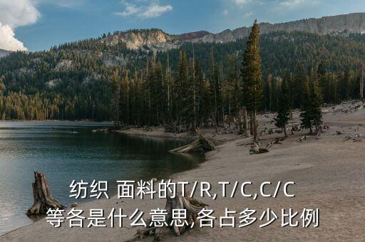 紡織 面料的T/R,T/C,C/C等各是什么意思,各占多少比例