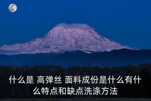 什么是 高彈絲 面料成份是什么有什么特點和缺點洗滌方法