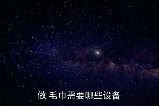 做 毛巾需要哪些設(shè)備
