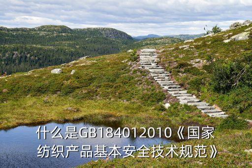 什么是GB184012010《國家 紡織產品基本安全技術規(guī)范》