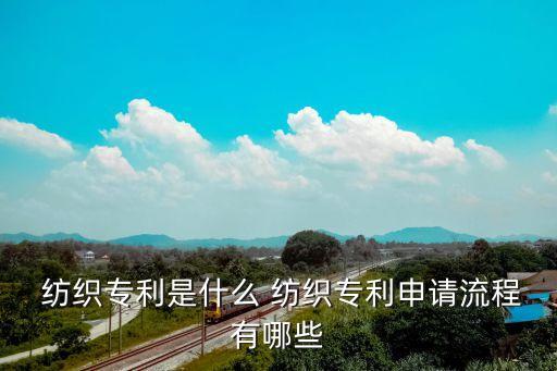  紡織專利是什么 紡織專利申請(qǐng)流程有哪些