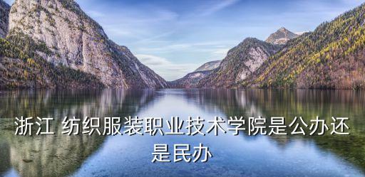 浙江 紡織服裝職業(yè)技術(shù)學院是公辦還是民辦