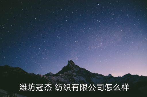  濰坊冠杰 紡織有限公司怎么樣