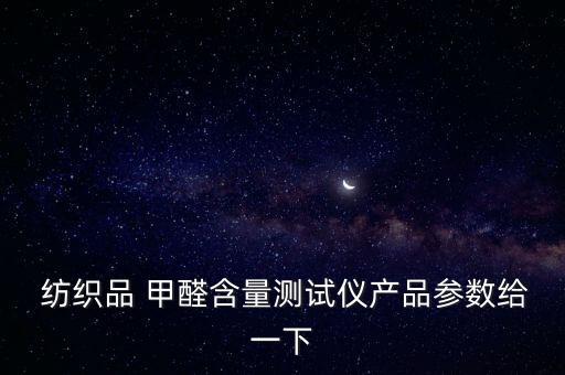  紡織品 甲醛含量測(cè)試儀產(chǎn)品參數(shù)給一下