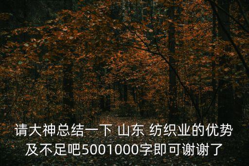 請大神總結(jié)一下 山東 紡織業(yè)的優(yōu)勢及不足吧5001000字即可謝謝了